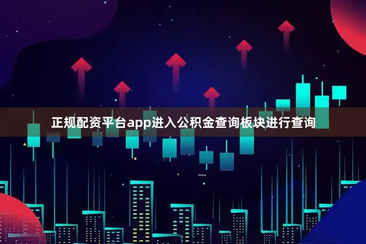 正规配资平台app进入公积金查询板块进行查询