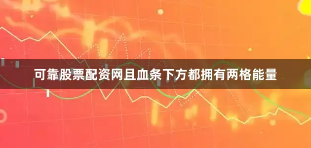 可靠股票配资网且血条下方都拥有两格能量