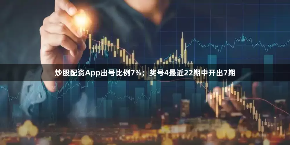 炒股配资App出号比例7%；　　奖号4最近22期中开出7期